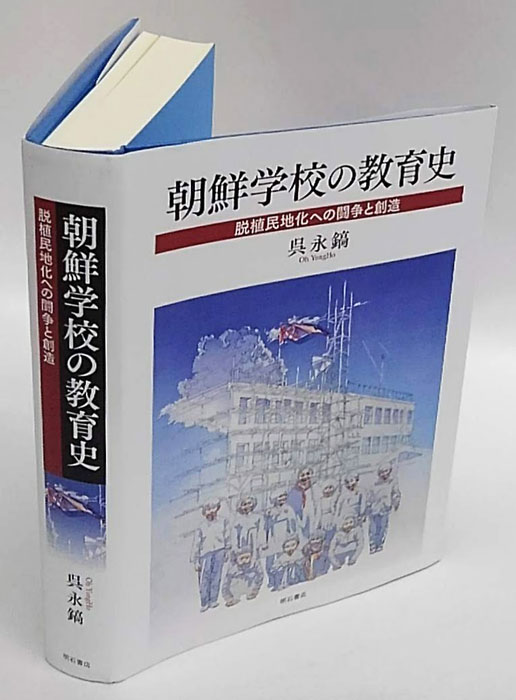 朝鮮学校の教育史――脱植民地化への闘争と創造 | 呉 永鎬 |本